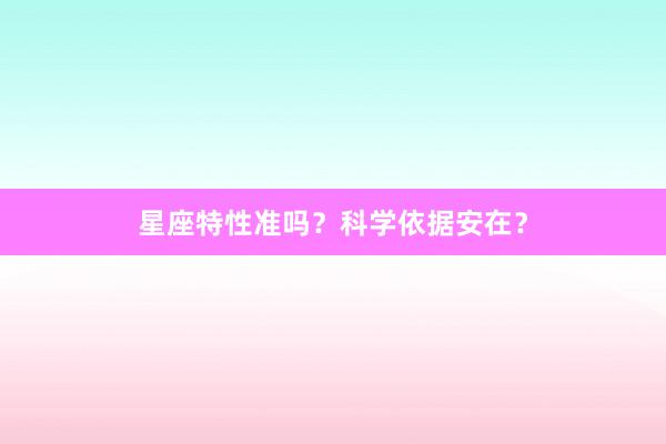 星座特性准吗？科学依据安在？